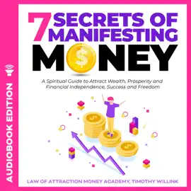 7 Secrets of Manifesting Money: A Spiritual Guide to Attract Wealth, Prosperity and Financial Independence, Success and Freedom