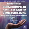 Corso completo per creare la realtà con l'immaginazione: Le lezioni segrete del maestro della creazione mentale - Neville Goddard
