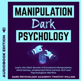 Manipulation Dark Psychology: Learn the Dark Secrets of Emotional Manipulation, Mind Games, Undetected Mind Control, NLP and Psychological Warfare