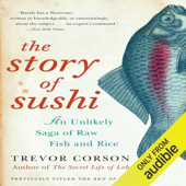 The Story of Sushi: An Unlikely Saga of Raw Fish and Rice (Unabridged)