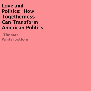 Love and Politics: How Togetherness Can Transform American Politics (Unabridged)