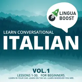 Learn Conversational Italian Vol. 1: Lessons 1-30. For beginners. Learn in your car. Learn on the go. Learn wherever you are.