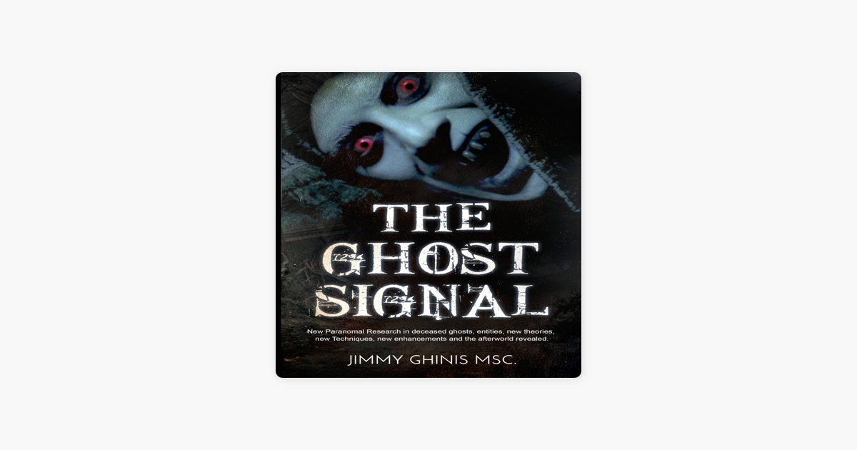 The Ghost Signal: New Paranormal Research in recently deceased ghosts,  entities, new Theories, new Techniques, new enhancements and the afterworld