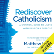 Rediscover Catholicism: A Spiritual Guide to Living with Passion & Purpose (Unabridged)