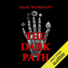 The Dark Path: Conspiracy Theories of Illuminati and Occult Symbolism in Pop Culture, the New Age Alien Agenda & Satanic Transhumanism (Unabridged) - Isaac Weishaupt