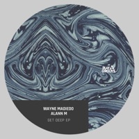Get Deep EP - Wayne Madiedo & Alann M