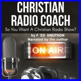 Christian Radio Coach: So You Want a Christian Radio Show? (Unabridged)