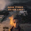 Good Times Never Last - Single