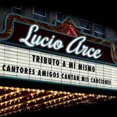 Tributo a Mí Mismo (Cantores Amigos Cantan Mis Canciones) - Lucio Arce