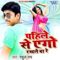 Pahile Se Ego Rakhle Ba Re - Single - Rahul Rai