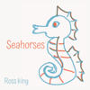Seahorses - Ross King
