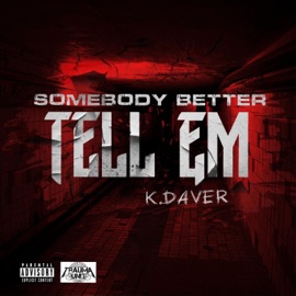 Somebody Better Tell Em K Daver