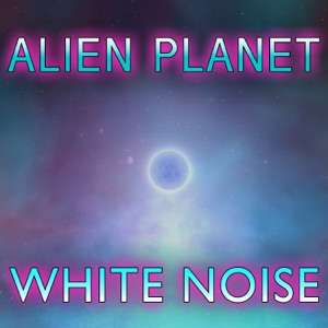 Alien Planet White Noise (feat. White Noise & Sci Fi Anime) - EP