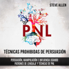 Técnicas prohibidas de Persuasión, manipulación e influencia usando patrones de lenguaje y técnicas de PNL (2a Edición) - Steve Allen