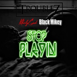 Stop Playin' (feat. Black Mikey) Khalygud