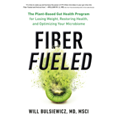 Fiber Fueled: The Plant-Based Gut Health Program for Losing Weight, Restoring Your Health, and Optimizing Your Microbiome (Unabridged) - Will Bulsiewicz, MD Cover Art