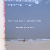 Always With You - The Field Tapes & Diamond Note