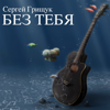 Без Тебя - Сергей Грищук