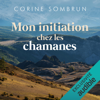 Mon initiation chez les chamanes - Corine Sombrun