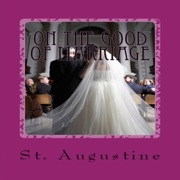 On the Good of Marriage (Unabridged) - Saint Augustine