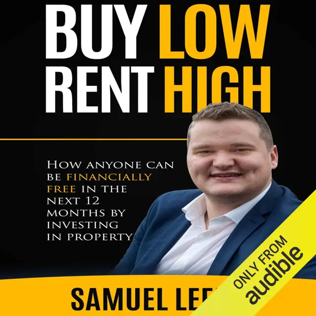 Buy Low Rent High: How Anyone Can Be Financially Free in the Next 12 Months by Investing in Property (Unabridged)