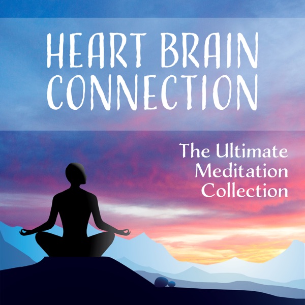 Heart Brain Connection - The Ultimate Meditation Collection to Harmonize Your Heart & Brain