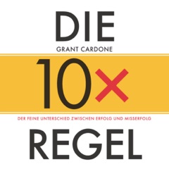 Die 10x-Regel: Der feine Unterschied zwischen Erfolg und Misserfolg
