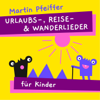 Urlaubslieder, Reiselieder und Wanderlieder für Kinder - Martin Pfeiffer