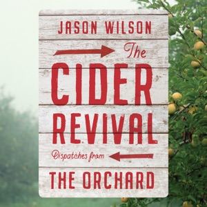 The Cider Revival: Dispatches from the Orchard