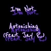 Astonishing (feat. Jay R.) - Single - I'm Not..