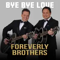 Bye Bye Love — Foreverly Brothers