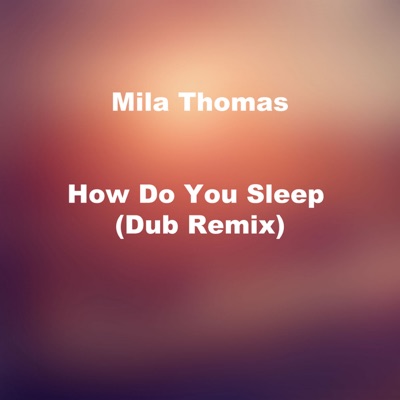 Mila Thomas - How Do You Sleep (Dub Remix)