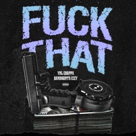 F**k That (feat. BandHunta Izzy) YNL Choppa