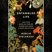 Entangled Life: How Fungi Make Our Worlds, Change Our Minds &amp; Shape Our Futures (Unabridged) - Merlin Sheldrake Cover Art