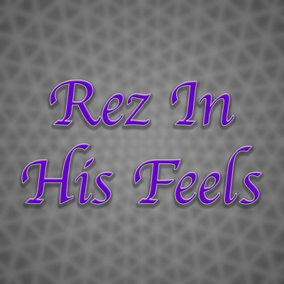Rez in His Feels