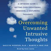 Overcoming Unwanted Intrusive Thoughts: A CBT-Based Guide to Getting over Frightening, Obsessive, or Disturbing Thoughts (Unabridged)