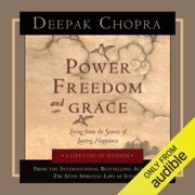 Power, Freedom, and Grace: Living from the Source of Lasting Happiness (Unabridged) - Deepak Chopra