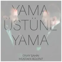Yama Üstüne Yama (feat. Mustafa Bülent) — Onay Şahin
