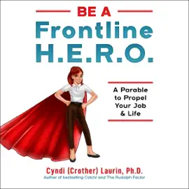 Be a Frontline HERO!: A Parable to Propel Your Job & Life (Unabridged)