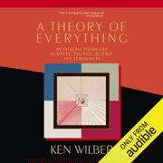 Theory of Everything: An Integral Vision for Business, Politics, Science and Spirituality (Unabridged)