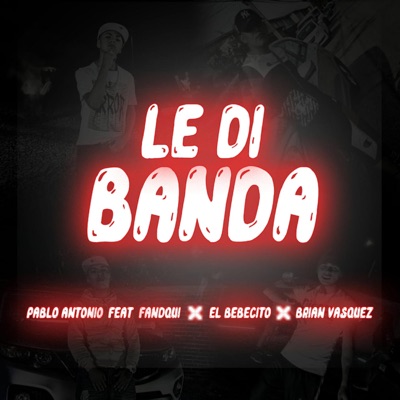 Le Di Banda (Con Fandqui, el Bebecito y Brian Vasquez) - Single