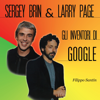 Sergey Brin e Larry Page: Gli inventori di Google - Filippo Santin