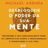 Desbloqueie o poder da sua mente - Michael Arruda