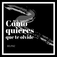 Cómo quieres que te olvide - Single - Delpaz