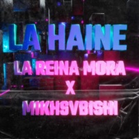 LA HAINE (feat. MIKHSVBISHI) - Single - La Reina Mora