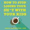 How to Stop Losing Your Sh*t with Your Kids - Carla Naumburg PhD