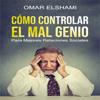 Cómo Controlar el Mal Genio y la IRA  Eliminar la Ansiedad, Estrés y Mal Humor? Autocontrol y Autodisciplina? Aprenda sobre Inteligencia Emocional, ... y Relaciones Sociales (Unabridged) - Omar Elshami