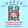 The Birth Guy's Go-To Guide for New Dads: How to Support Your Partner Through Birth, Breastfeeding, and Beyond - Brian W. Salmon, Kirsten Brunner & Chris Pegula