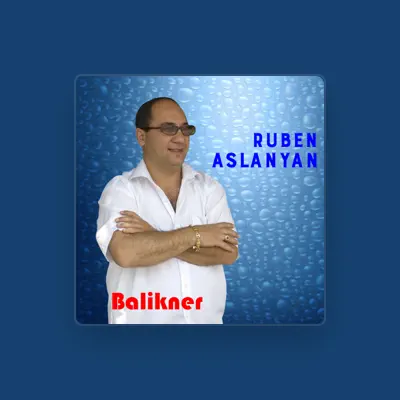 收听 Ruben Aslanyan、观看音乐视频、阅读小传、查看巡演日期等 ！