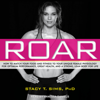 Stacy T. Sims, PhD & Selene Yeager - ROAR: How to Match Your Food and Fitness to Your Unique Female Physiology for Optimum Performance, Great Health, and a Strong, Lean Body for Life artwork